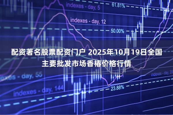 配资著名股票配资门户 2025年10月19日全国主要批发市场香椿价格行情