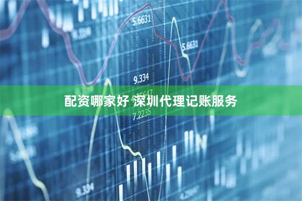 配资哪家好 深圳代理记账服务