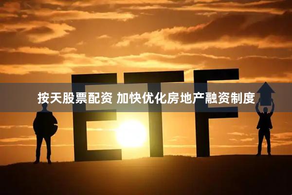 按天股票配资 加快优化房地产融资制度